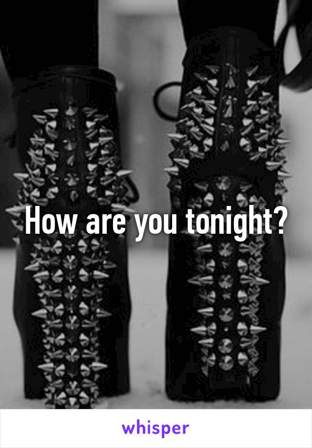 How are you tonight?