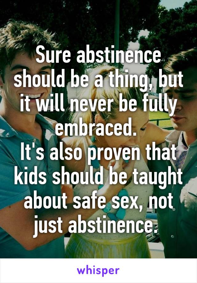 Sure Abstinence Should Be A Thing But It Will Never Be Fully Embraced Its Also Proven That 7472