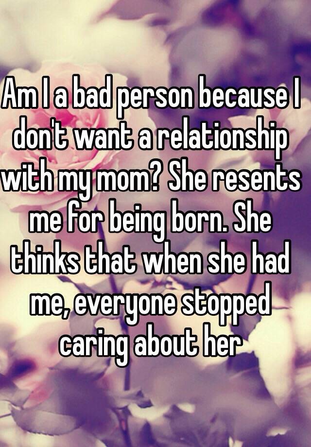 am-i-a-bad-person-because-i-don-t-want-a-relationship-with-my-mom-she