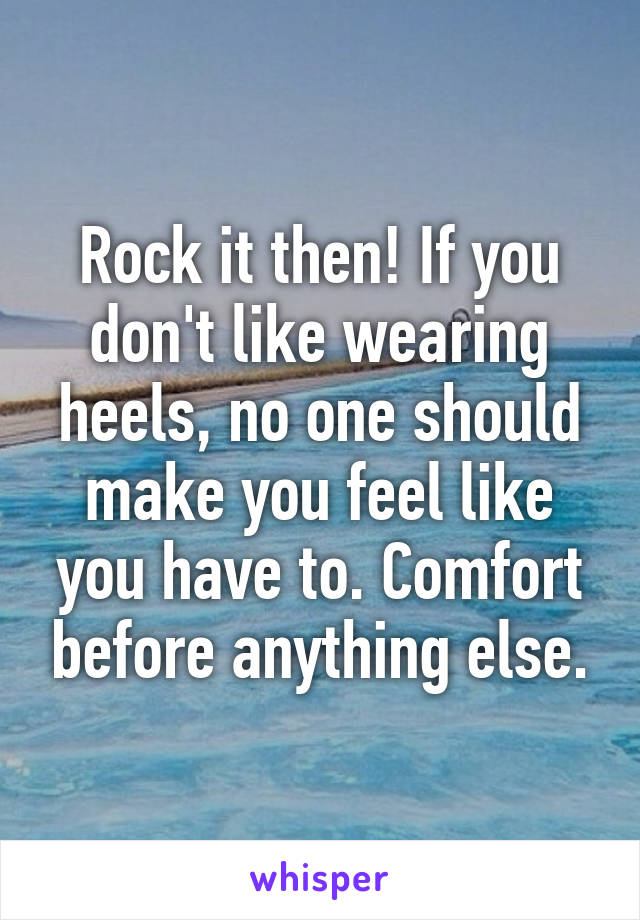 Rock it then! If you don't like wearing heels, no one should make you feel like you have to. Comfort before anything else.