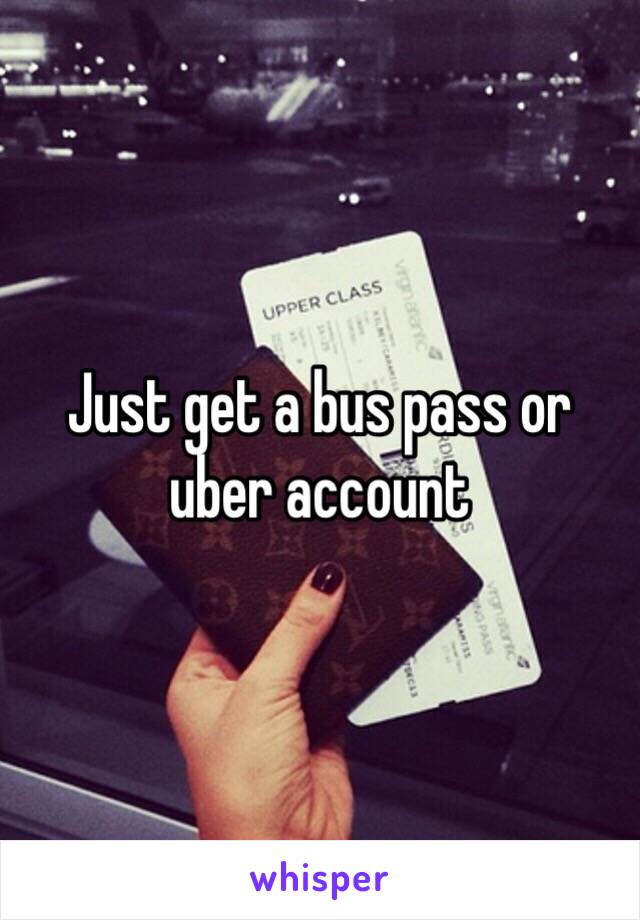 Just get a bus pass or uber account