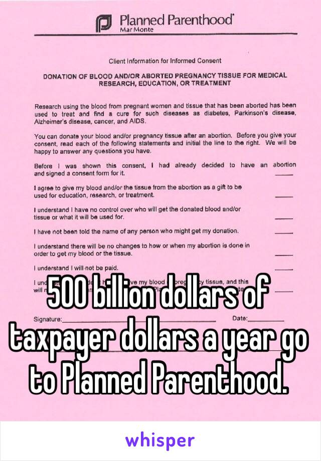 500 billion dollars of taxpayer dollars a year go to Planned Parenthood. 