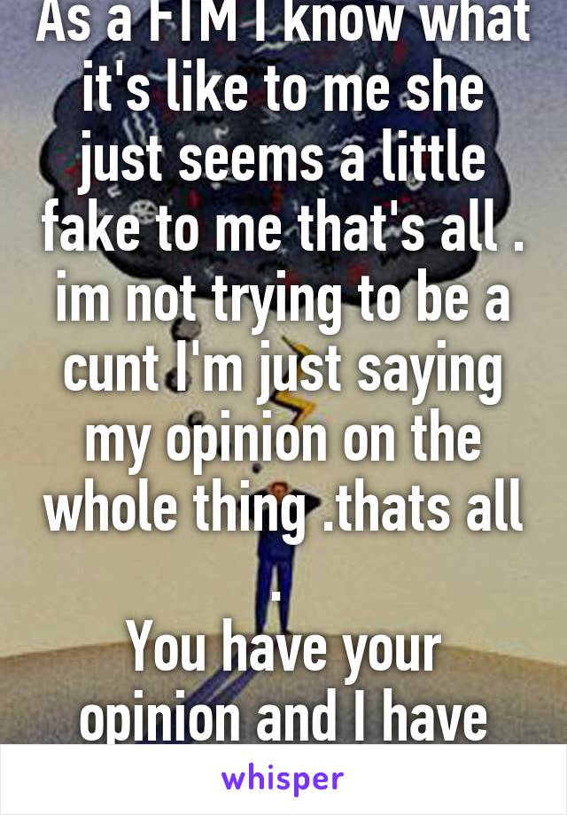 As a FTM I know what it's like to me she just seems a little fake to me that's all .
im not trying to be a cunt I'm just saying my opinion on the whole thing .thats all . 
You have your opinion and I have mine 
