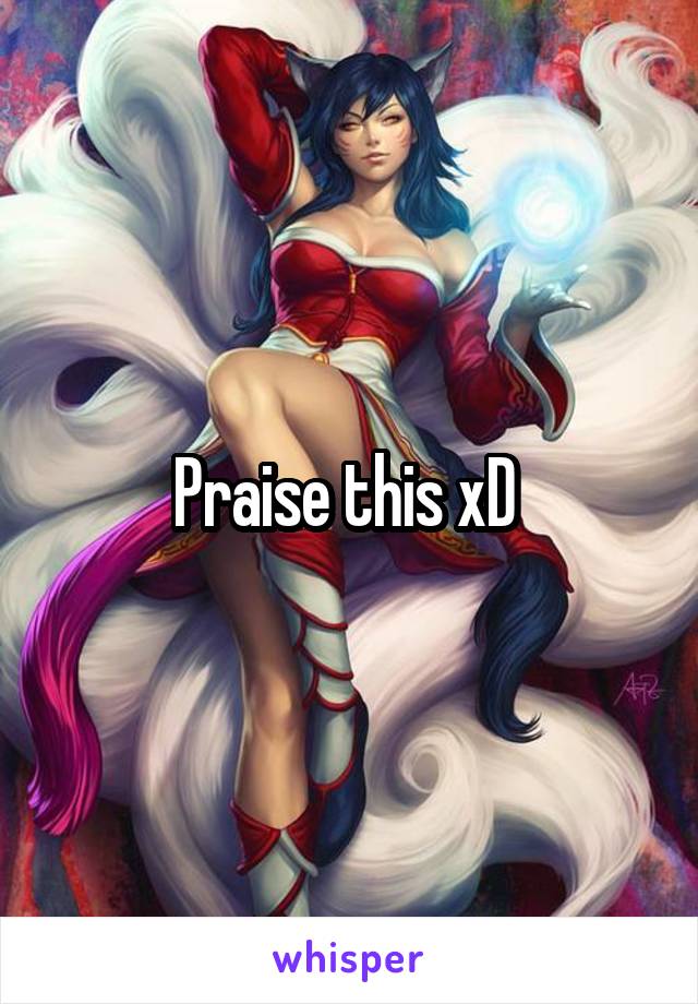 Praise this xD 