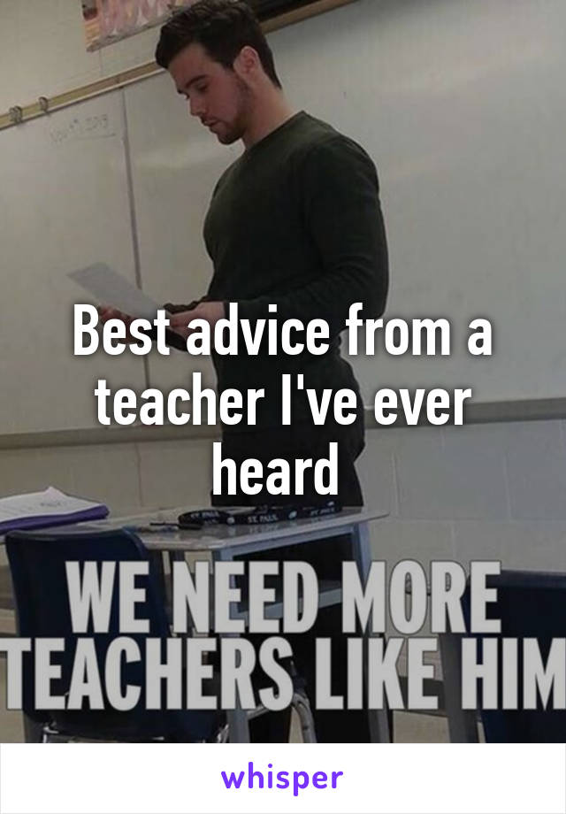 Best advice from a teacher I've ever heard 