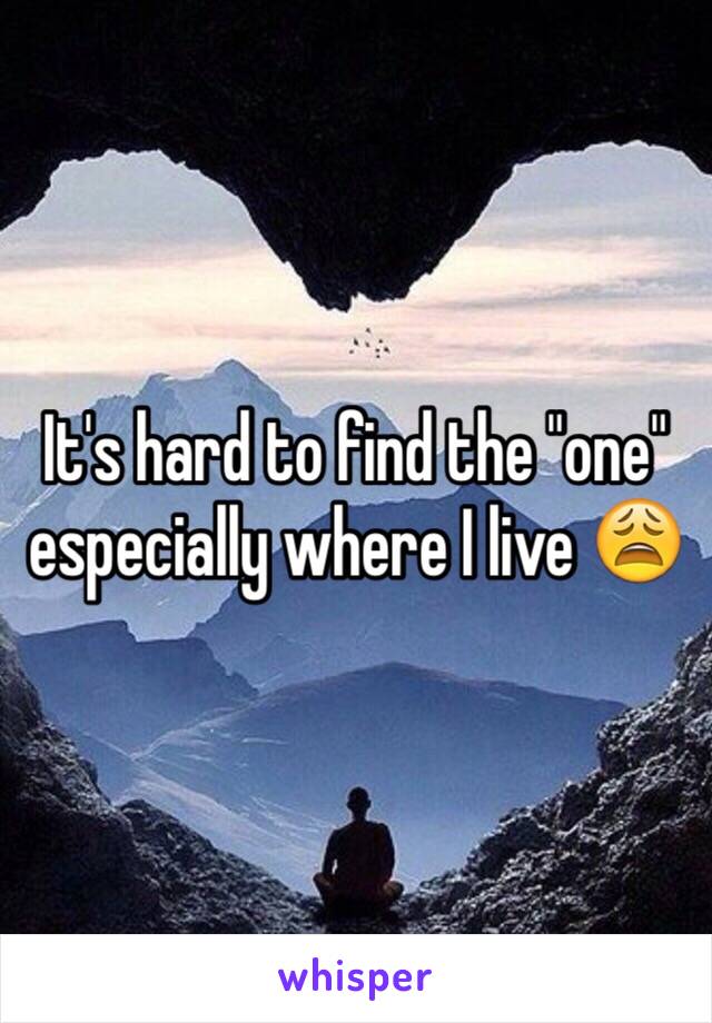 It's hard to find the "one" especially where I live 😩