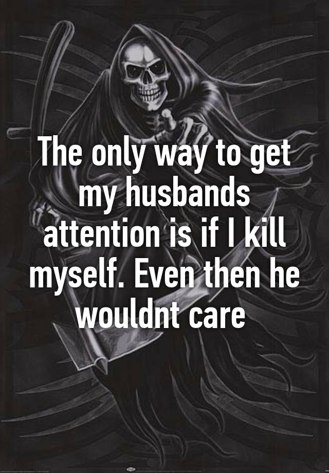 the-only-way-to-get-my-husbands-attention-is-if-i-kill-myself-even