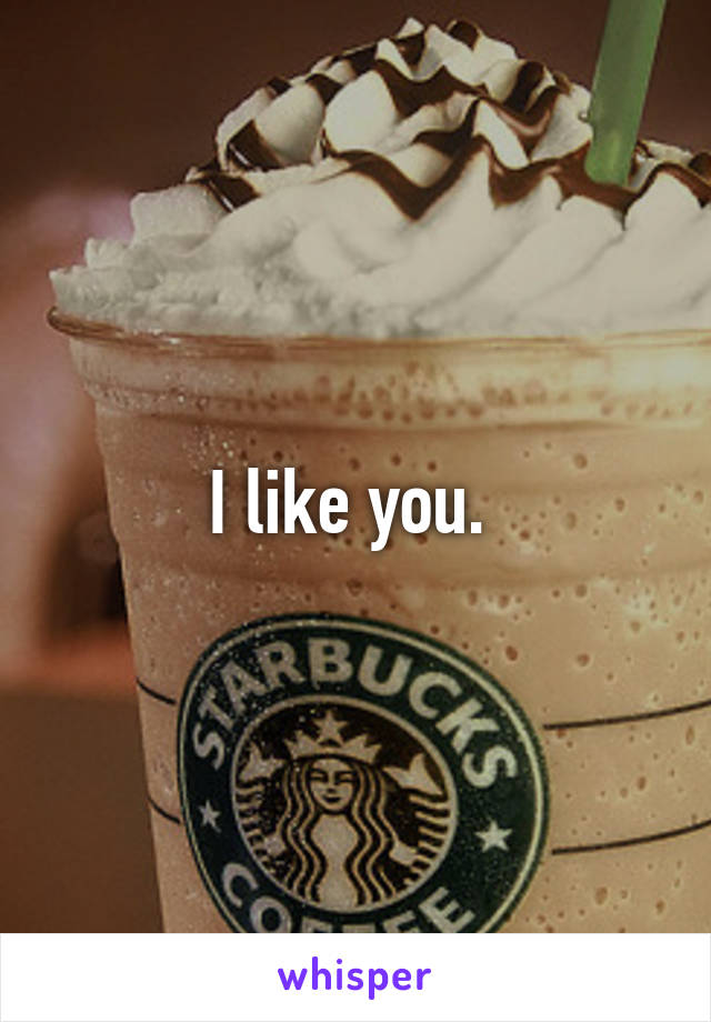 I like you. 