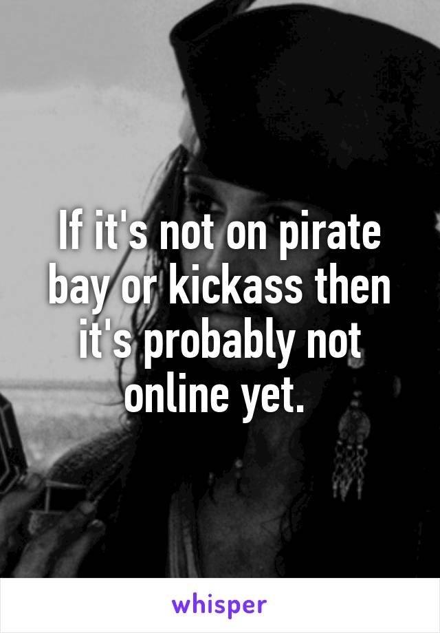 If it's not on pirate bay or kickass then it's probably not online yet. 