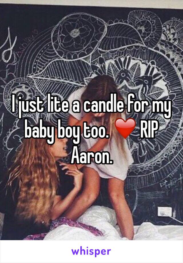 I just lite a candle for my baby boy too. ❤️ RIP Aaron. 