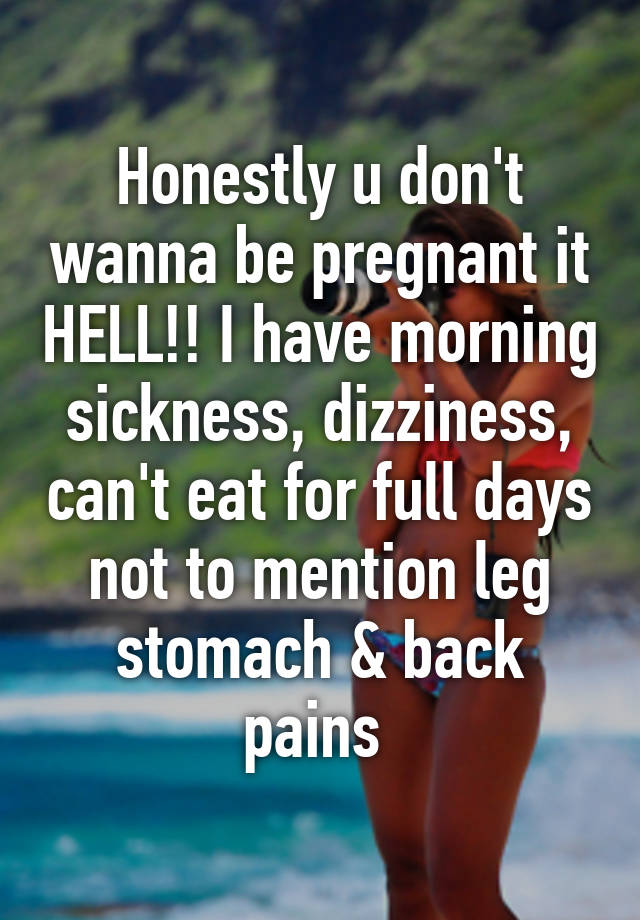 honestly-u-don-t-wanna-be-pregnant-it-hell-i-have-morning-sickness