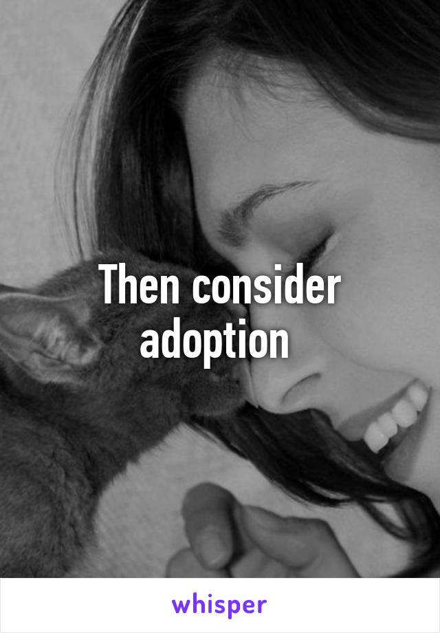 Then consider adoption 