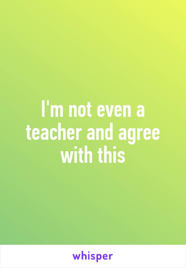 I'm not even a teacher and agree with this
