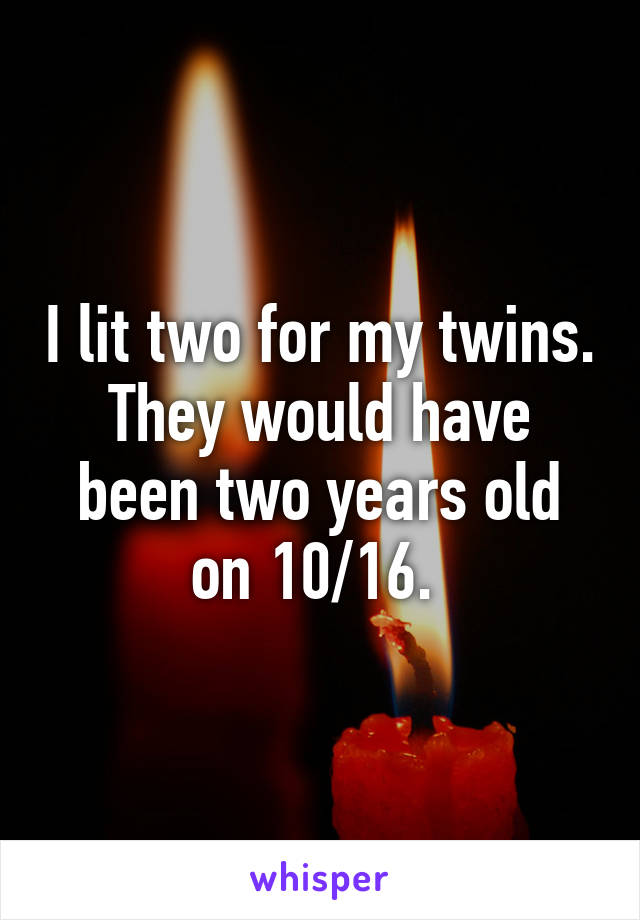I lit two for my twins. They would have been two years old on 10/16. 