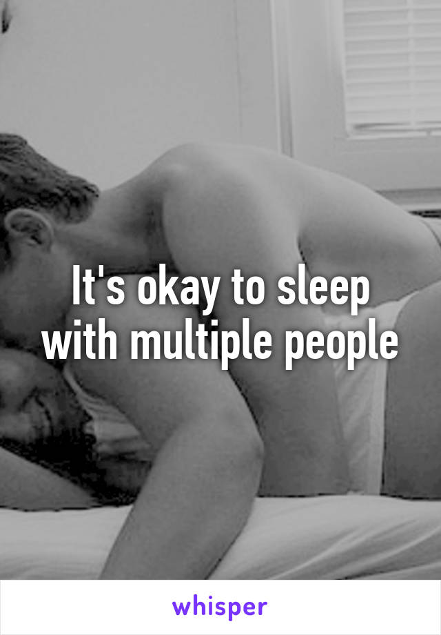It's okay to sleep with multiple people