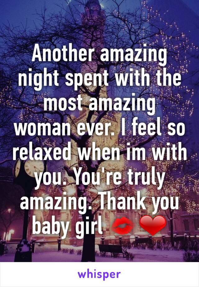 Another amazing night spent with the most amazing woman ever. I feel so relaxed when im with you. You're truly amazing. Thank you baby girl 💋❤