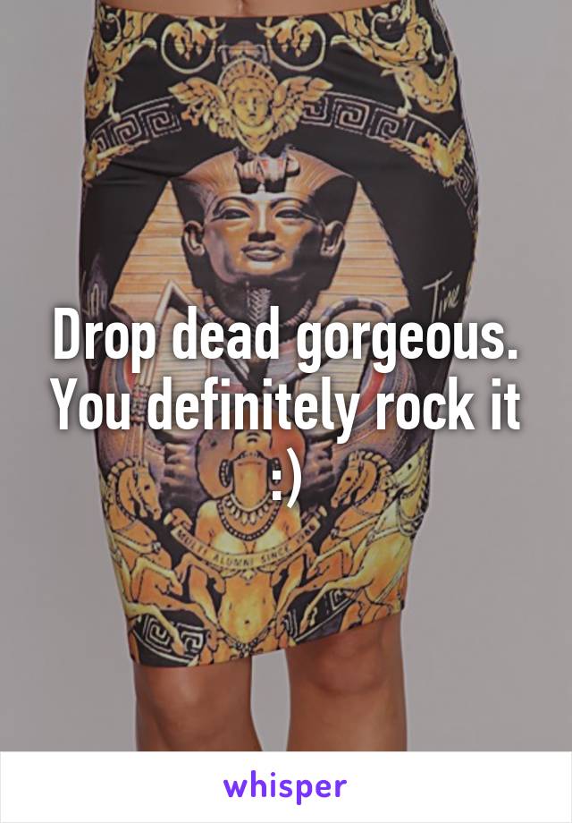 Drop dead gorgeous. You definitely rock it :)