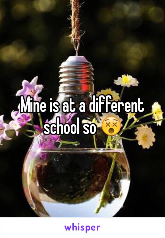 Mine is at a different school so 😵