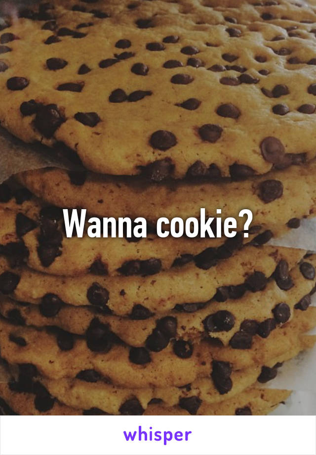 Wanna cookie?