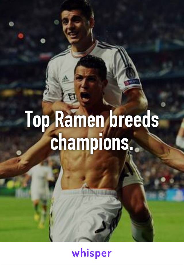 Top Ramen breeds champions.
