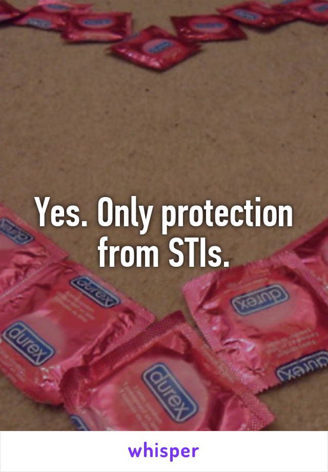 Yes. Only protection from STIs.