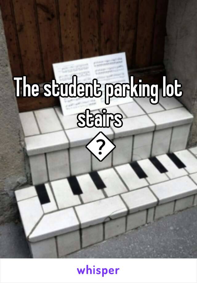 The student parking lot stairs 😉