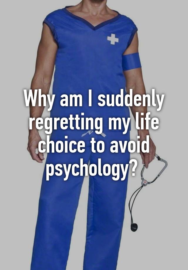 why-am-i-suddenly-regretting-my-life-choice-to-avoid-psychology