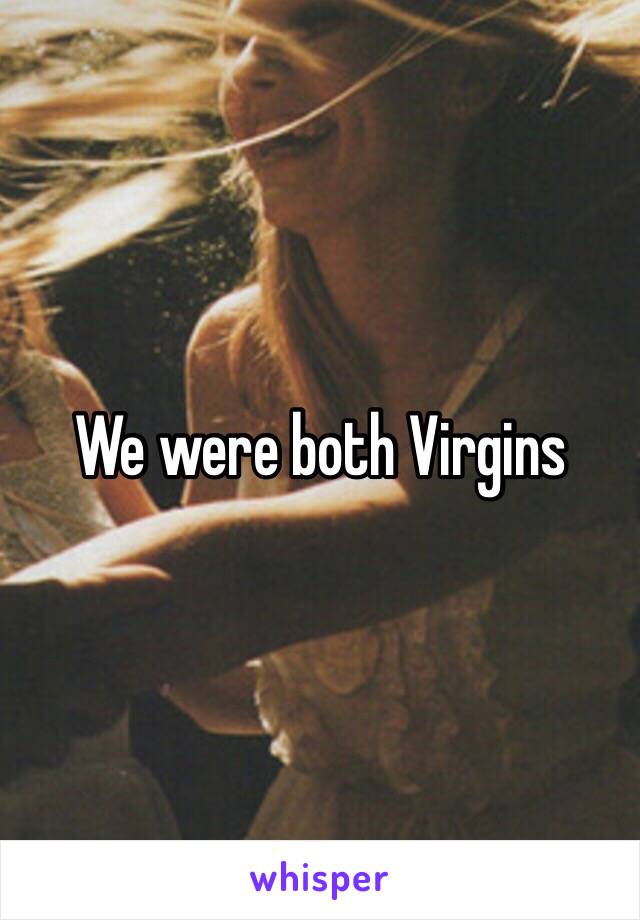 We were both Virgins 