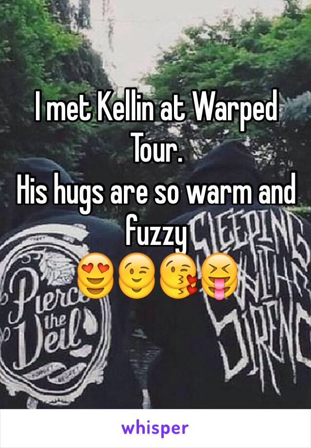 I met Kellin at Warped Tour.
His hugs are so warm and fuzzy
😍😉😘😝