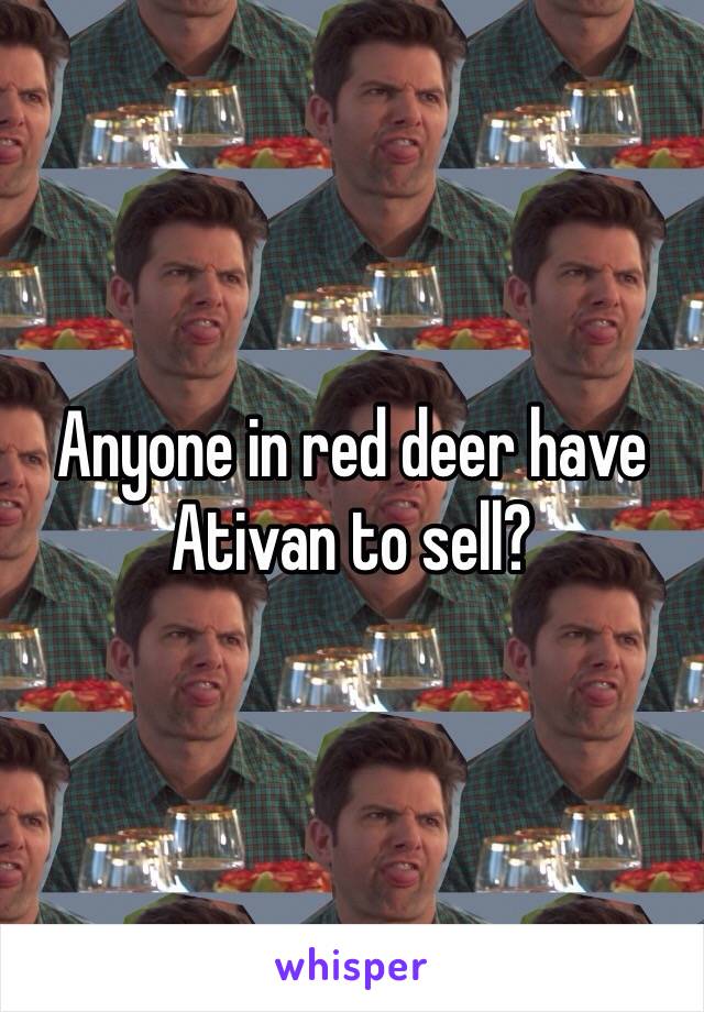 Anyone in red deer have Ativan to sell? 