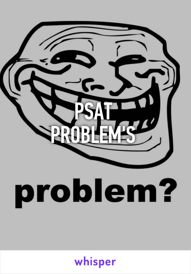 PSAT 
PROBLEM'S 
