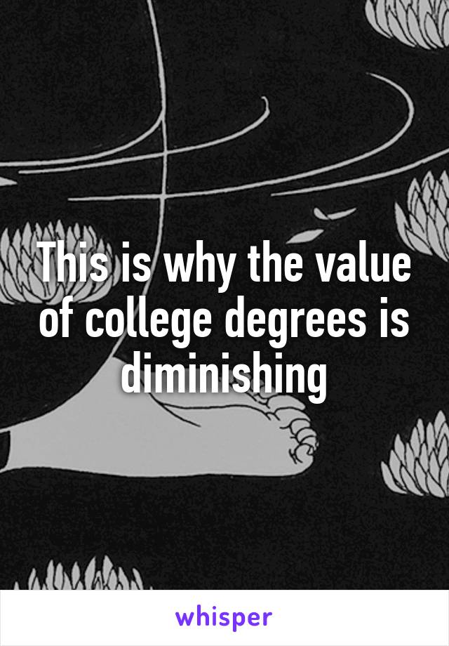 This is why the value of college degrees is diminishing