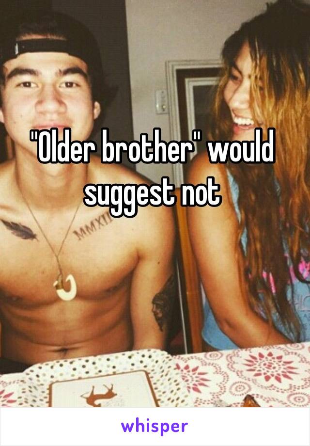 "Older brother" would suggest not
