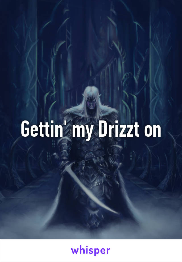 Gettin' my Drizzt on