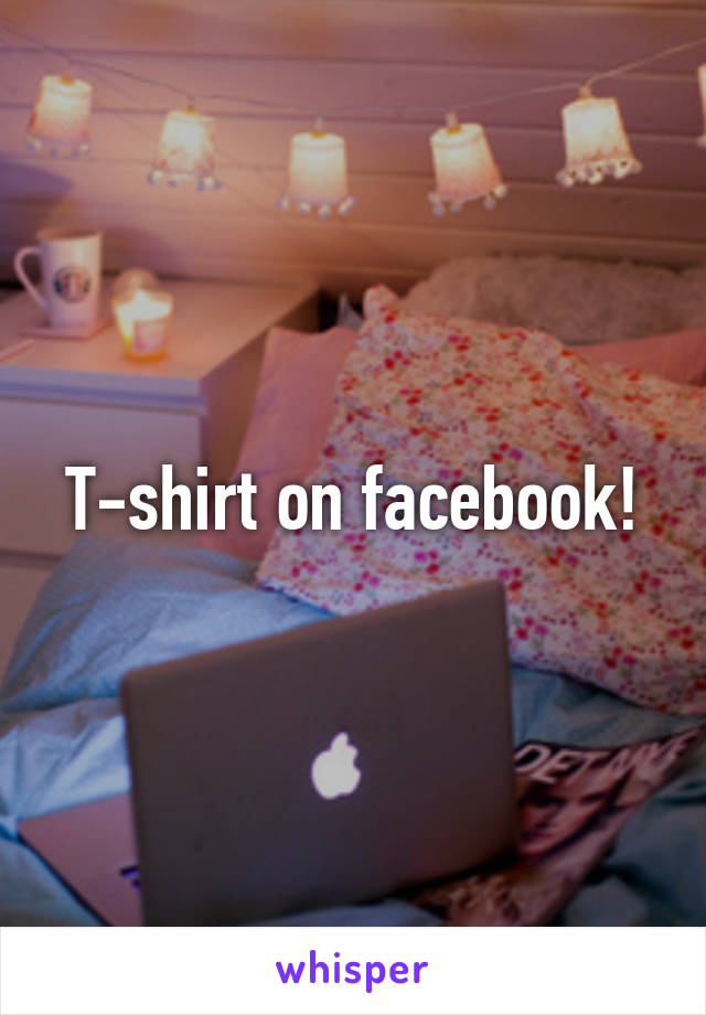 T-shirt on facebook!