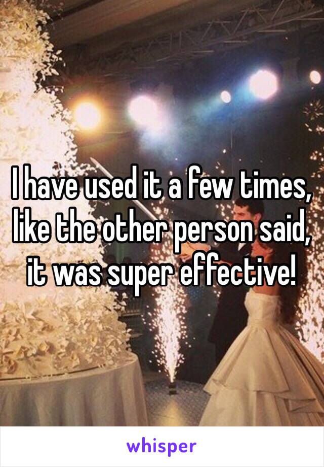 I have used it a few times, like the other person said, it was super effective!