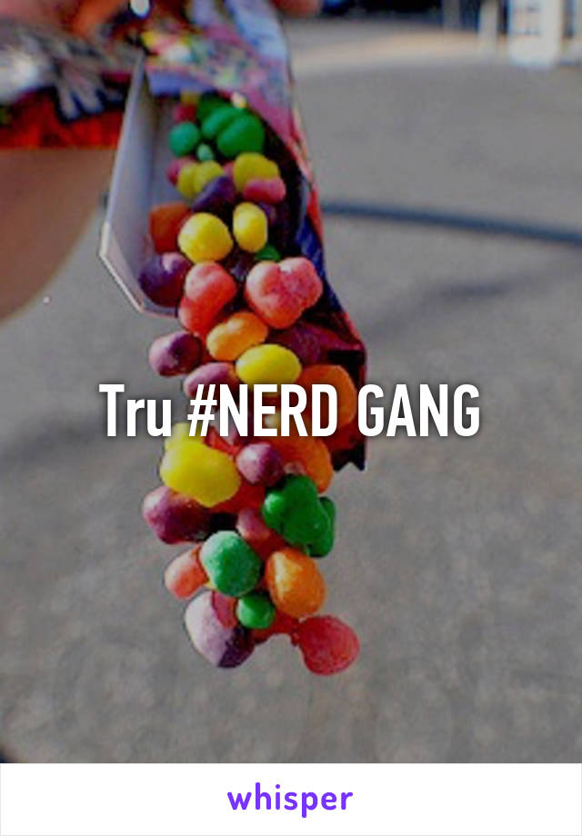 Tru #NERD GANG