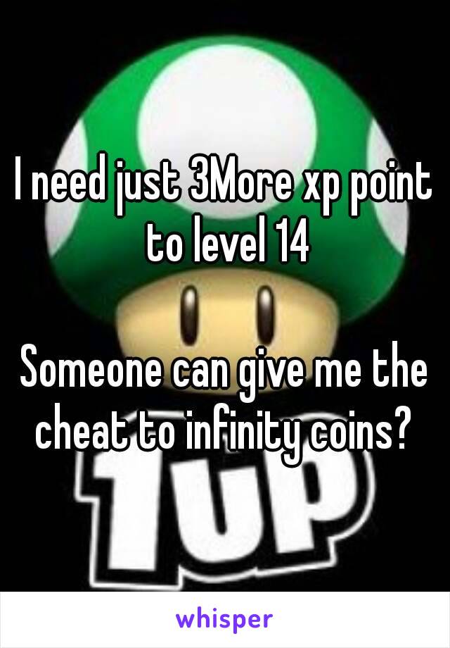 I need just 3More xp point to level 14

Someone can give me the cheat to infinity coins? 