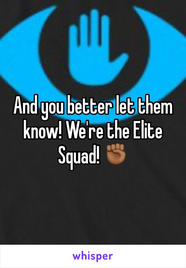 And you better let them know! We're the Elite Squad! ✊🏾