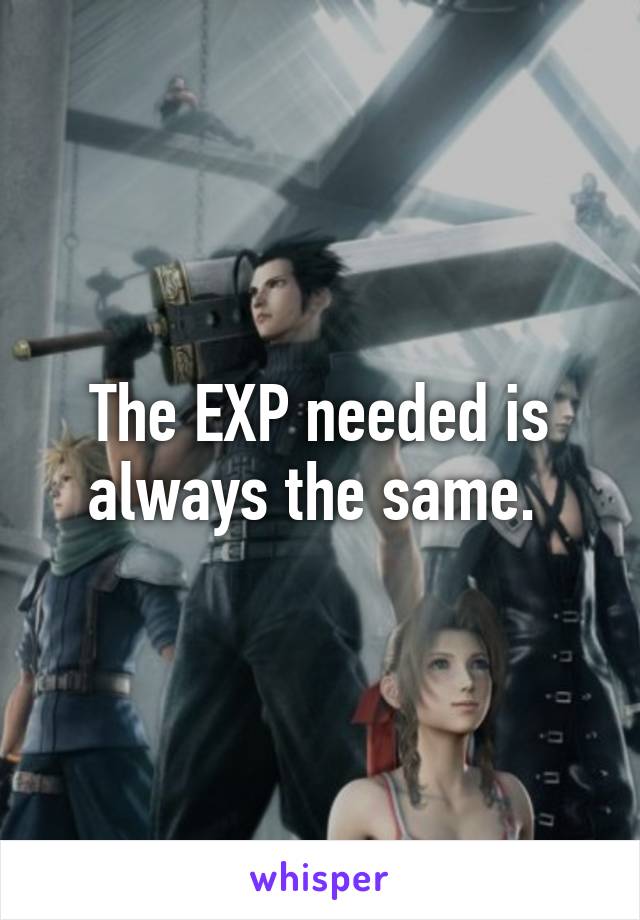 The EXP needed is always the same. 