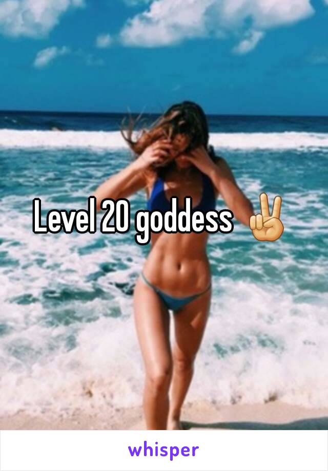 Level 20 goddess ✌