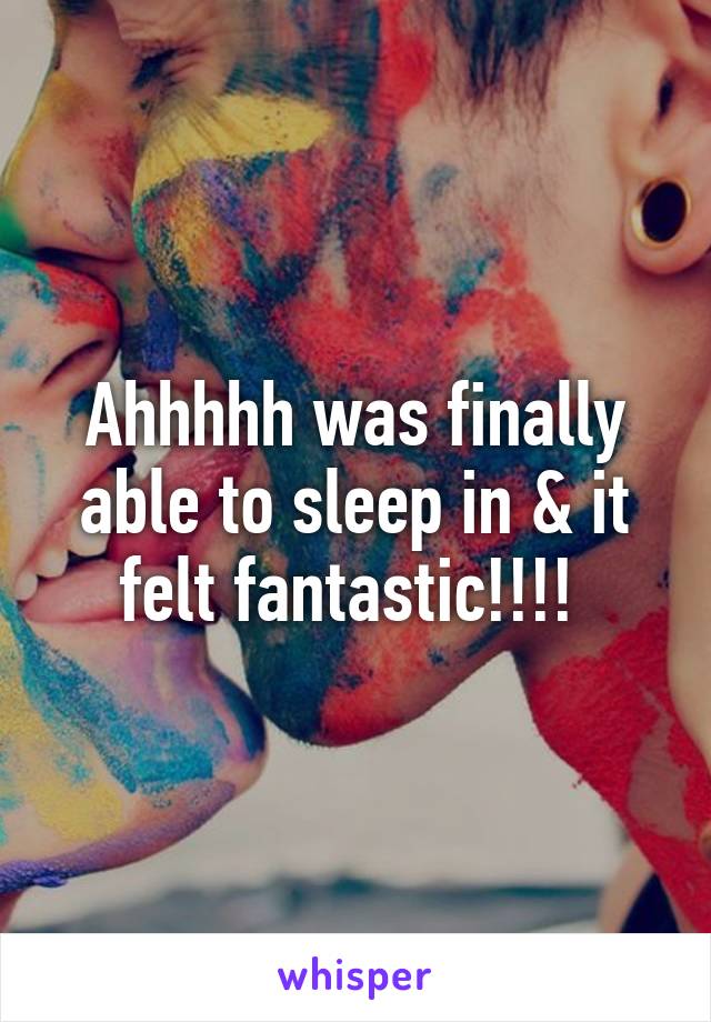 Ahhhhh was finally able to sleep in & it felt fantastic!!!! 