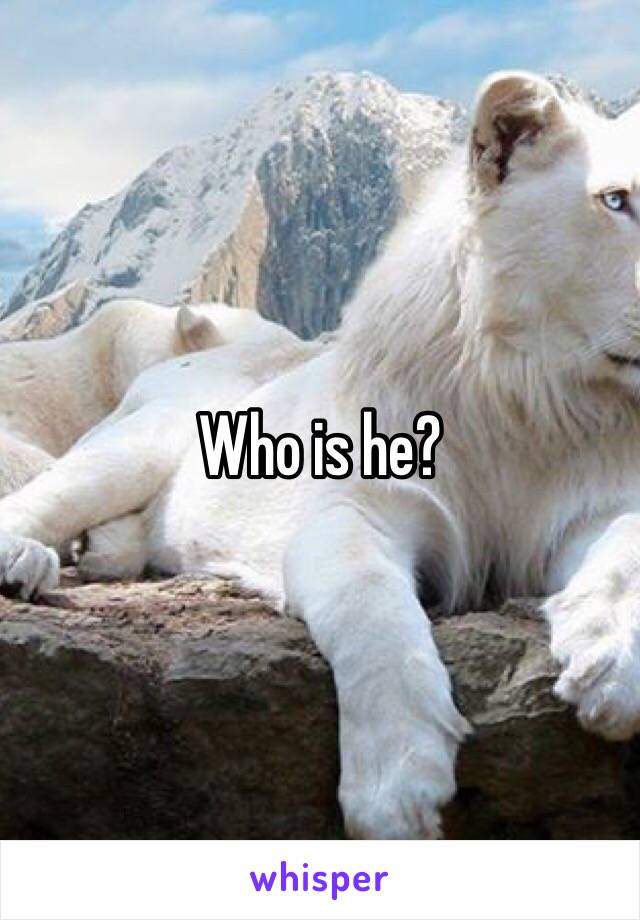 Who is he?