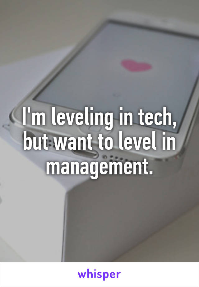 I'm leveling in tech, but want to level in management.