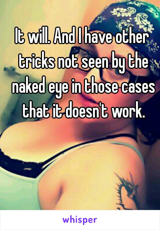 It will. And I have other tricks not seen by the naked eye in those cases that it doesn't work.