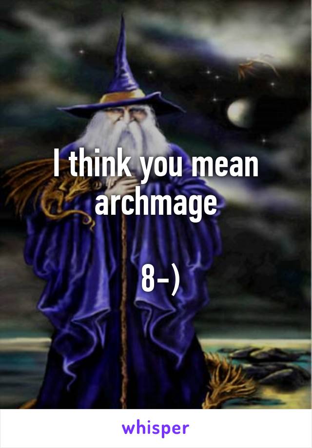 I think you mean archmage

 8-)