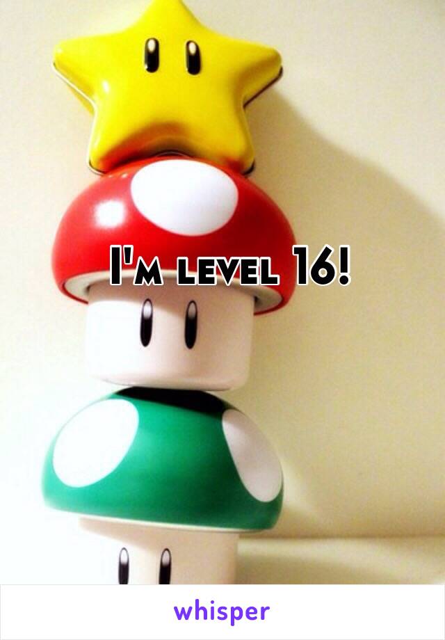 I'm level 16!