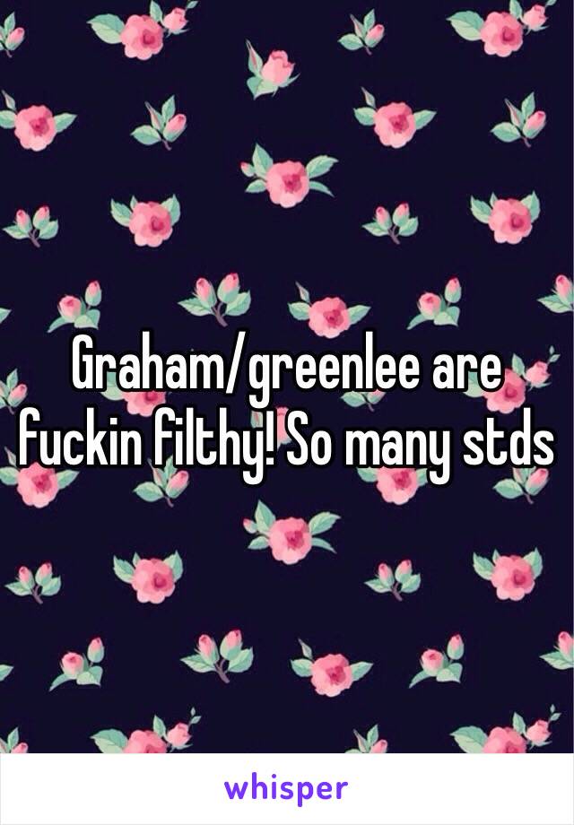 Graham/greenlee are fuckin filthy! So many stds