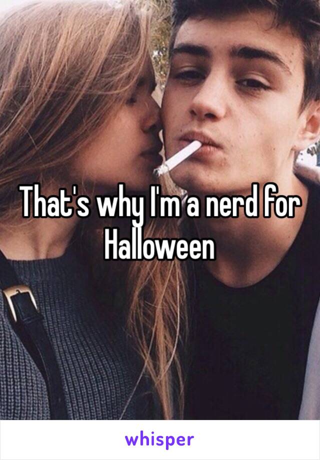 That's why I'm a nerd for Halloween