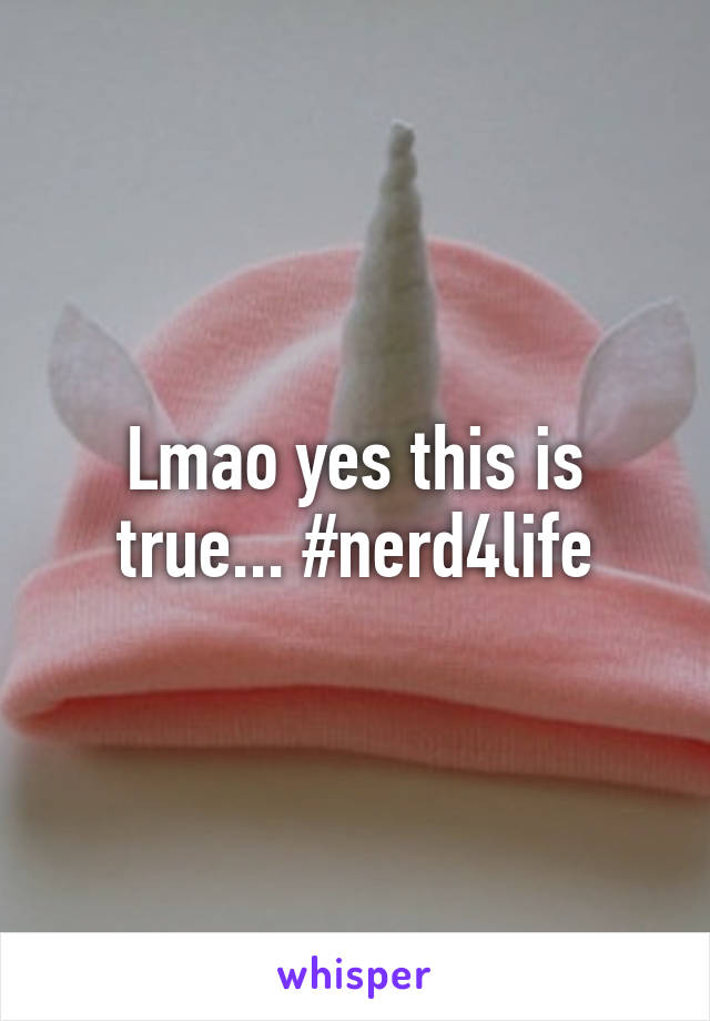 Lmao yes this is true... #nerd4life